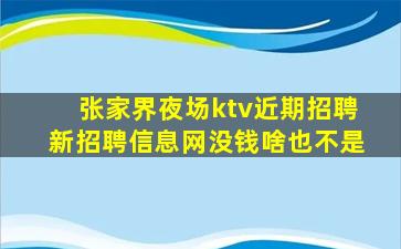 张家界夜场ktv近期招聘新招聘信息网没钱啥也不是
